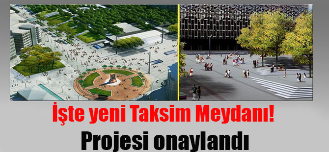İşte yeni Taksim Meydanı! Projesi onaylandı