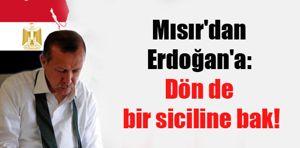 Mısır’dan Erdoğan’a: Dön de bir siciline bak!