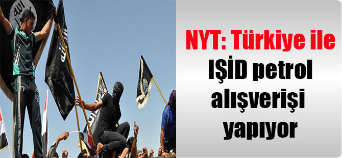 NYT: Türkiye ile IŞİD petrol alışverişi yapıyor
