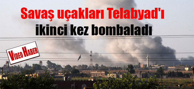 Savaş uçakları Telabyad’ı ikinci kez bombaladı