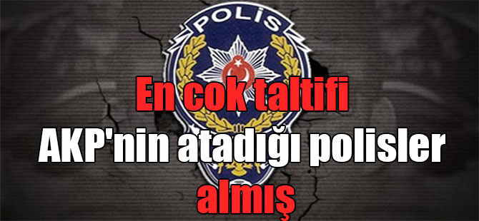 En cok taltifi AKP’nin atadığı polisler almış