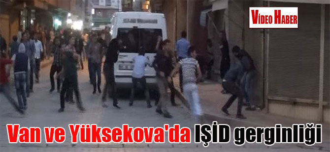 Van ve Yüksekova’da IŞİD gerginliği