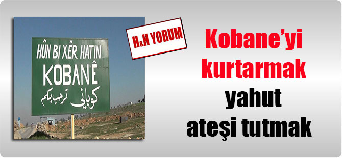Kobane’yi kurtarmak yahut ateşi tutmak