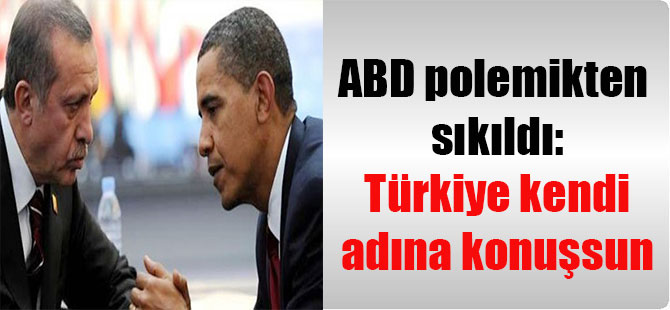 ABD polemikten sıkıldı: Türkiye kendi adına konuşsun