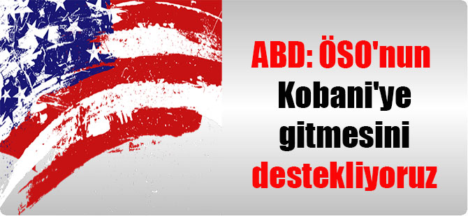 ABD: ÖSO’nun Kobani’ye gitmesini destekliyoruz