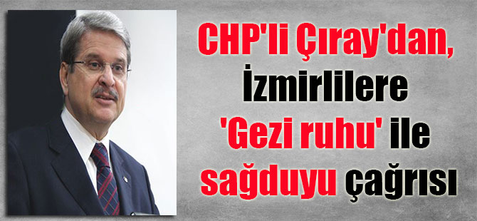 CHP’li Çıray’dan, İzmirlilere ‘Gezi ruhu’ ile sağduyu çağrısı