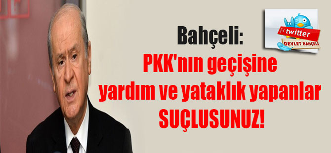 Bahçeli: PKK’nın geçişine yardım ve yataklık yapanlar suçlusunuz!