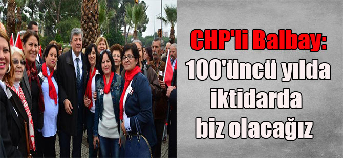 CHP’li Balbay: 100’üncü yılda iktidarda biz olacağız