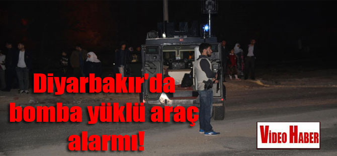 Diyarbakır’da bomba yüklü araç alarmı!