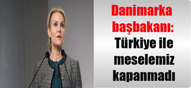 Danimarka başbakanı: Türkiye ile meselemiz kapanmadı