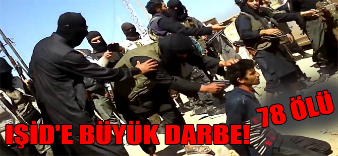 IŞİD’e büyük darbe! 78 ölü