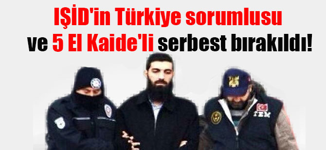 IŞİD’in Türkiye sorumlusu ve 5 El Kaide’li serbest bırakıldı!