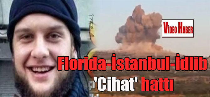 Florida-İstanbul-İdlib ‘Cihat’ hattı
