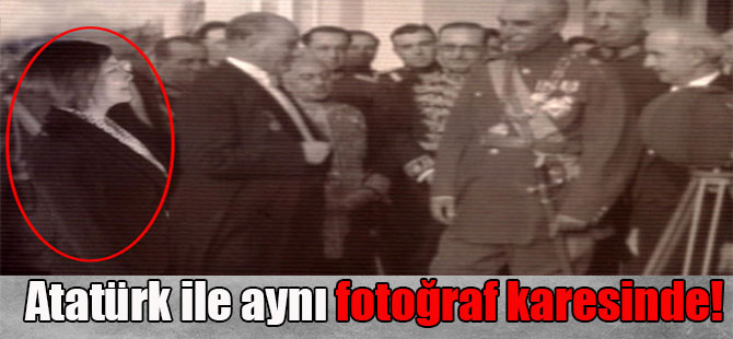 Atatürk ile aynı fotoğraf karesinde!