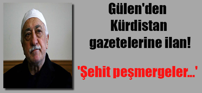 Gülen’den Kürdistan gazetelerine ilan! ‘Şehit peşmergeler…’