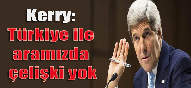Kerry: Türkiye ile aramızda çelişki yok