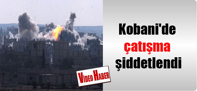 Kobani’de çatışma şiddetlendi