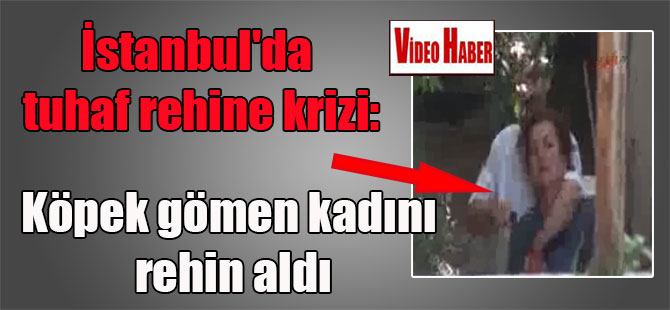 İstanbul’da tuhaf rehine krizi: Köpek gömen kadını rehin aldı
