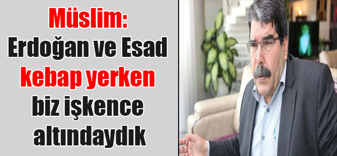 Müslim: Erdoğan ve Esad kebap yerken biz işkence altındaydık