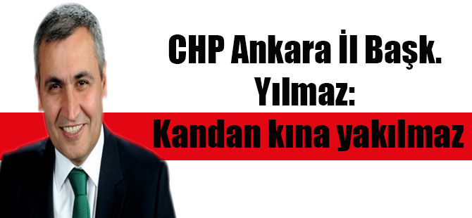 CHP Ankara İl Başk. Yılmaz: Kandan kına yakılmaz