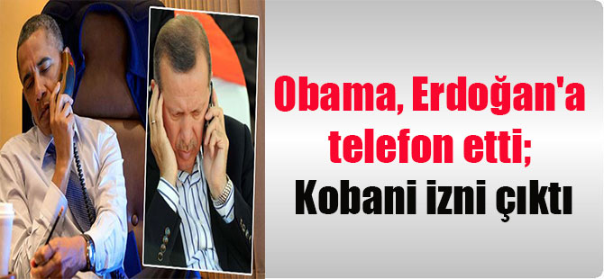 Obama, Erdoğan’a telefon etti; Kobani izni çıktı