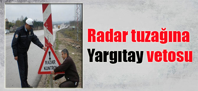 Radar tuzağına Yargıtay vetosu