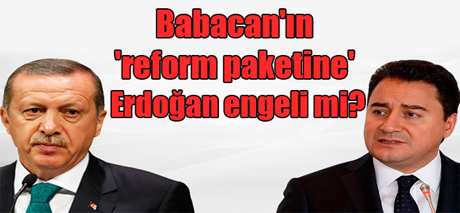 Babacan’ın ‘reform paketine’ Erdoğan engeli mi?