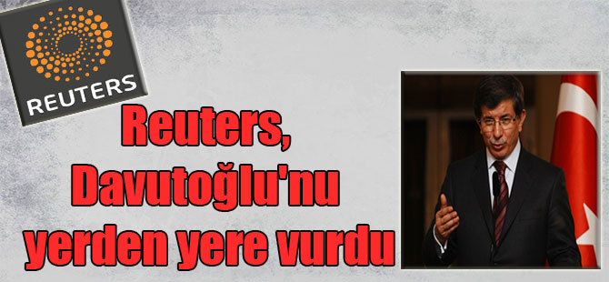 Reuters, Davutoğlu’nu yerden yere vurdu