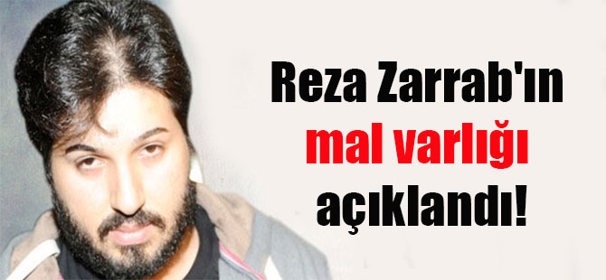 Reza Zarrab’ın mal varlığı açıklandı!