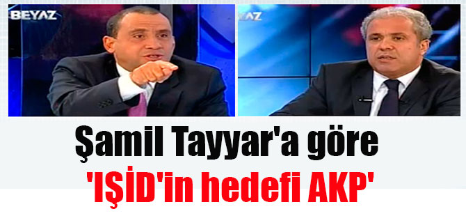 Şamil Tayyar’a göre ‘IŞİD’in hedefi AKP’