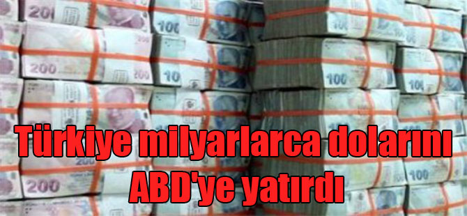 Türkiye milyarlarca dolarını ABD’ye yatırdı