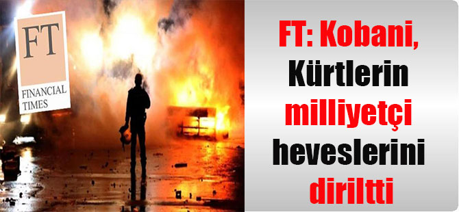 FT: Kobani, Kürtlerin milliyetçi heveslerini diriltti