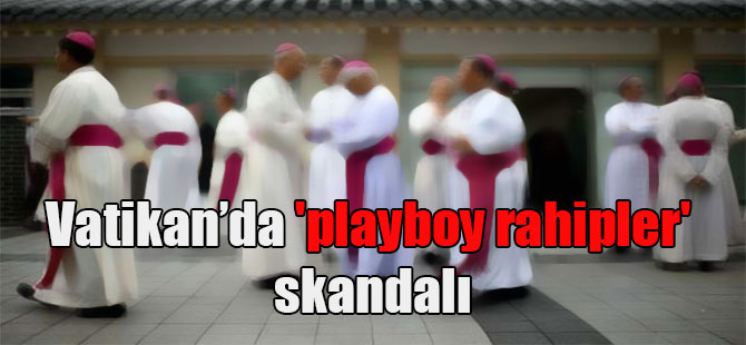 Vatikan’da ‘playboy rahipler’ skandalı