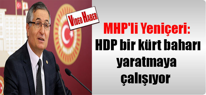 MHP’li Yeniçeri: HDP bir kürt baharı yaratmaya çalışıyor