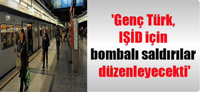 ‘Genç Türk, IŞİD için bombalı saldırılar düzenleyecekti’