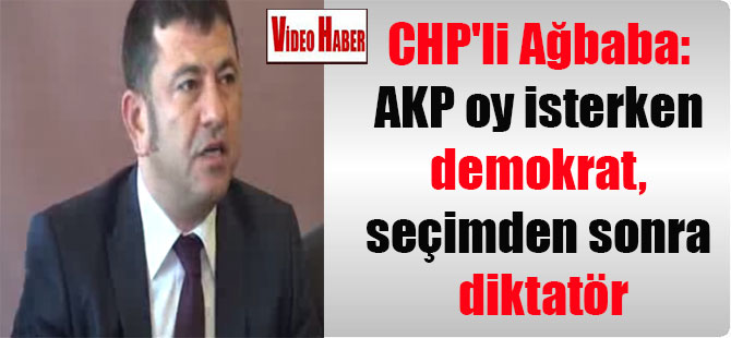 CHP’li Ağbaba: AKP oy isterken demokrat, seçimden sonra diktatör