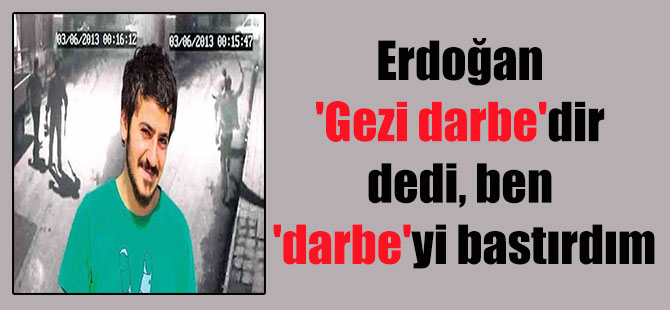 Erdoğan ‘Gezi darbe’dir dedi, ben ‘darbe’yi bastırdım