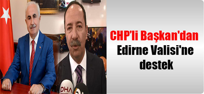 CHP’li Başkan’dan Edirne Valisi’ne destek