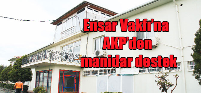 Ensar Vakfı’na AKP’den manidar destek
