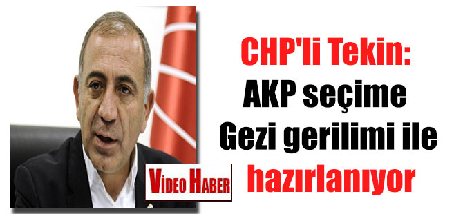 CHP’li Tekin: AKP seçime Gezi gerilimi ile hazırlanıyor