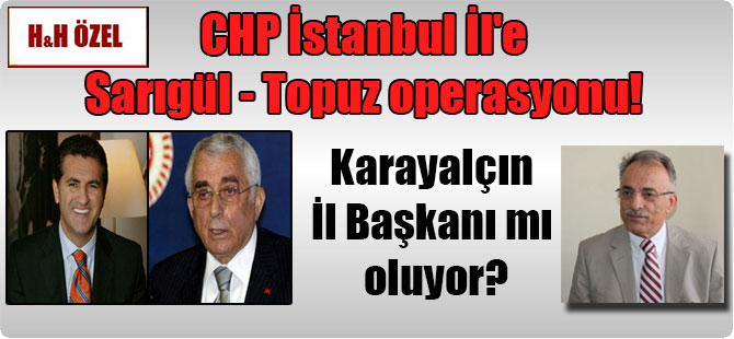 CHP İstanbul İl’e Sarıgül – Topuz operasyonu! Karayalçın İl Başkanı mı oluyor?