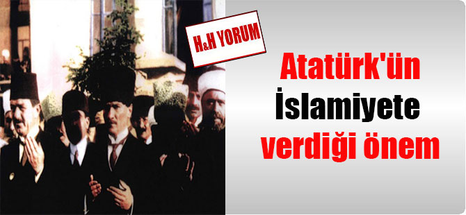 Atatürk’ün İslamiyete verdiği önem
