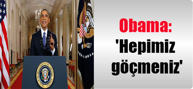 Obama: ‘Hepimiz göçmeniz’