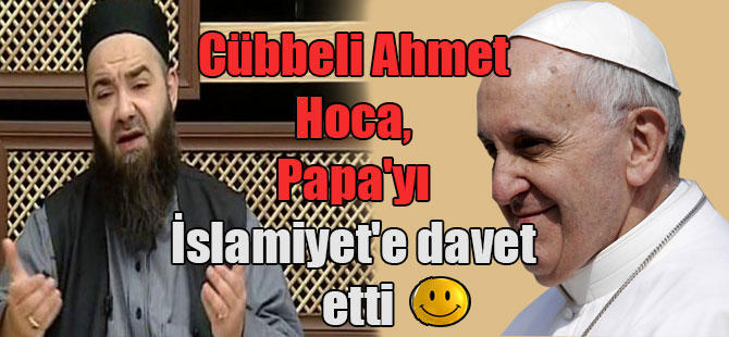 Cübbeli Ahmet Hoca, Papa’yı İslamiyet’e davet etti