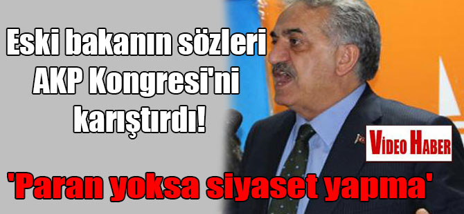 Eski bakanın sözleri AKP Kongresi’ni karıştırdı! ‘Paran yoksa siyaset yapma’