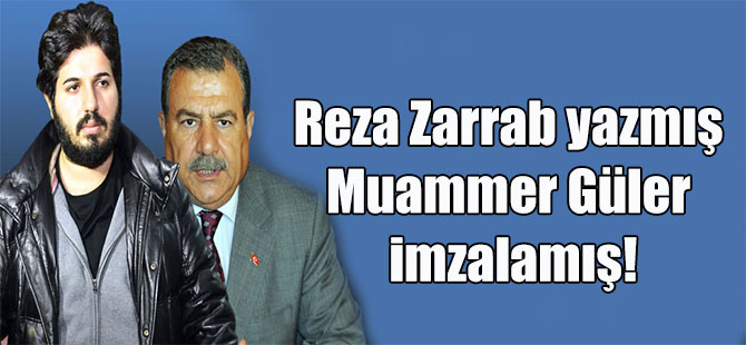 Reza Zarrab yazmış Muammer Güler imzalamış!