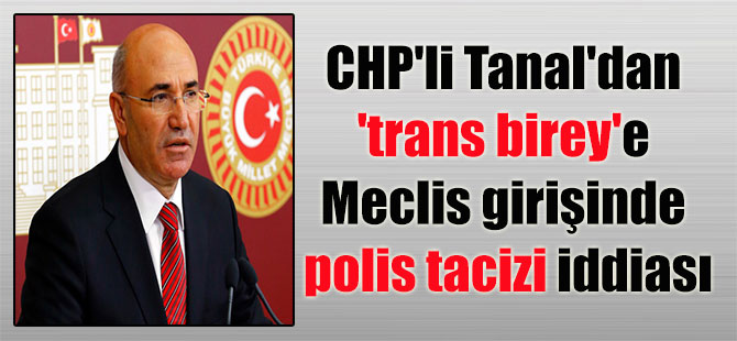 CHP’li Tanal’dan ‘trans birey’e Meclis girişinde polis tacizi iddiası