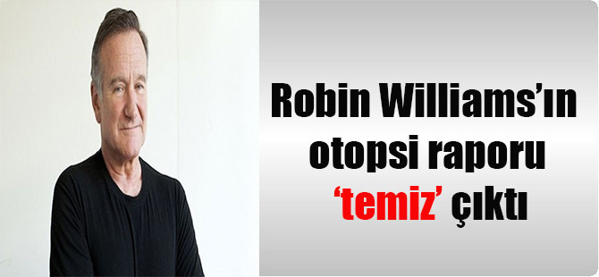 Robin Williams’ın otopsi raporu ‘temiz’ çıktı