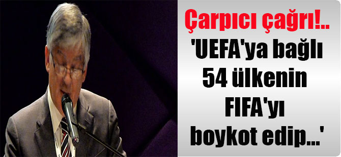 Çarpıcı çağrı!.. ‘UEFA’ya bağlı 54 ülkenin FIFA’yı boykot edip…’