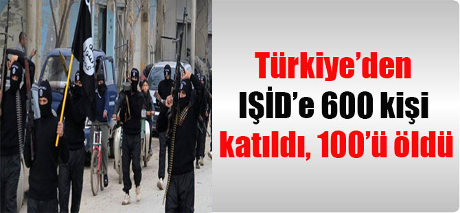 Türkiye’den IŞİD’e 600 kişi katıldı, 100’ü öldü